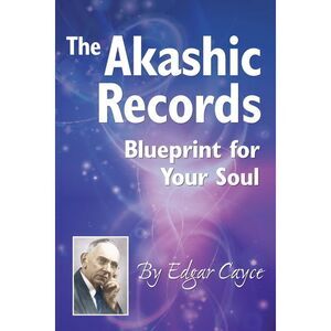 The Akashic Records: Blueprint for Your Soul -- Edgar Cayce